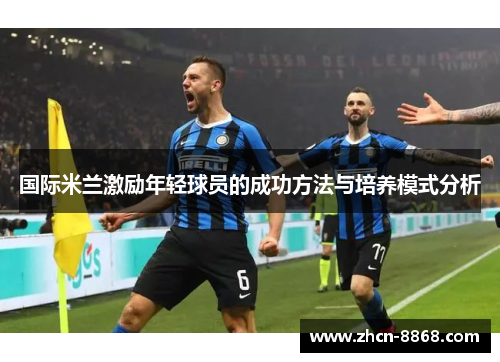 国际米兰激励年轻球员的成功方法与培养模式分析