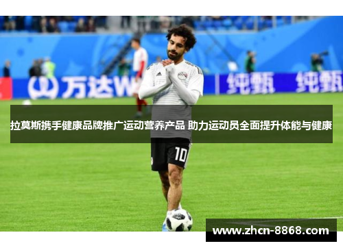 拉莫斯携手健康品牌推广运动营养产品 助力运动员全面提升体能与健康