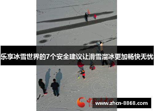 乐享冰雪世界的7个安全建议让滑雪溜冰更加畅快无忧