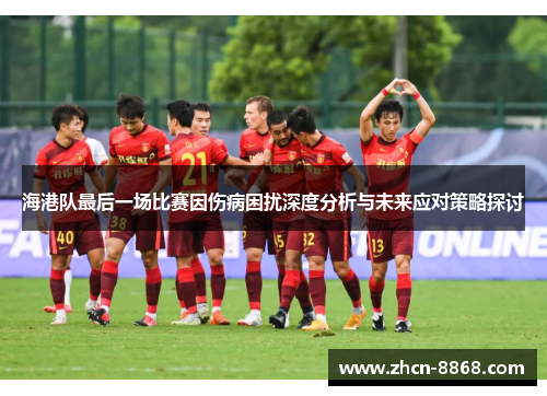 海港队最后一场比赛因伤病困扰深度分析与未来应对策略探讨