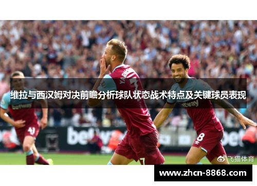 维拉与西汉姆对决前瞻分析球队状态战术特点及关键球员表现