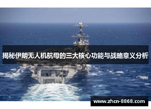 揭秘伊朗无人机航母的三大核心功能与战略意义分析