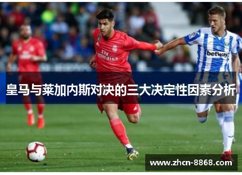 皇马与莱加内斯对决的三大决定性因素分析