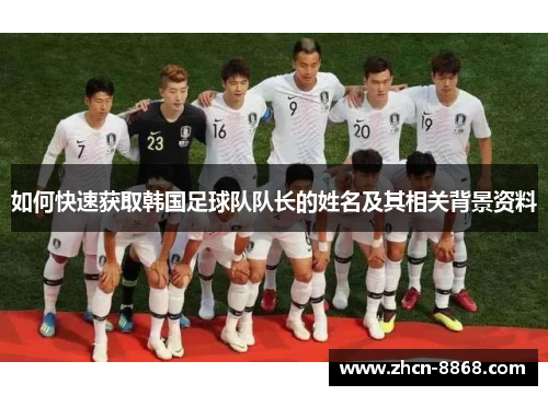 如何快速获取韩国足球队队长的姓名及其相关背景资料