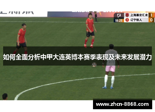 如何全面分析中甲大连英博本赛季表现及未来发展潜力