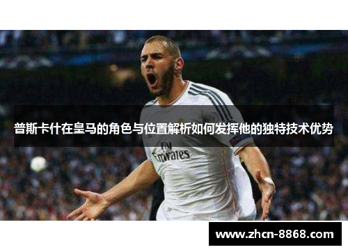 普斯卡什在皇马的角色与位置解析如何发挥他的独特技术优势