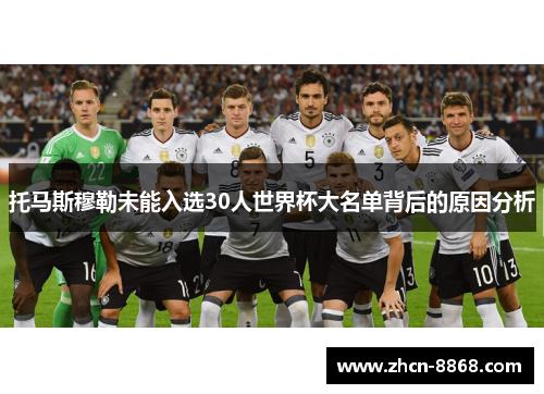 托马斯穆勒未能入选30人世界杯大名单背后的原因分析