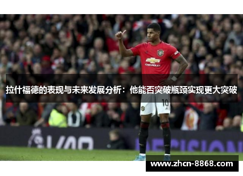 拉什福德的表现与未来发展分析：他能否突破瓶颈实现更大突破