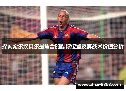 探索索尔坎贝尔最适合的踢球位置及其战术价值分析